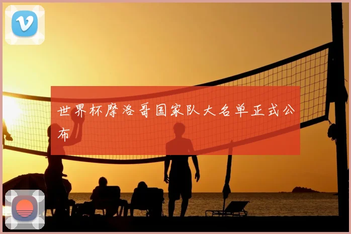 世界杯摩洛哥国家队大名单正式公布