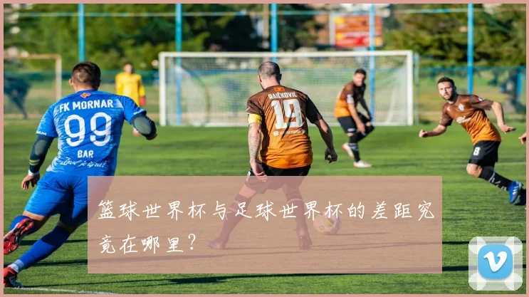 篮球世界杯与足球世界杯的差距究竟在哪里？